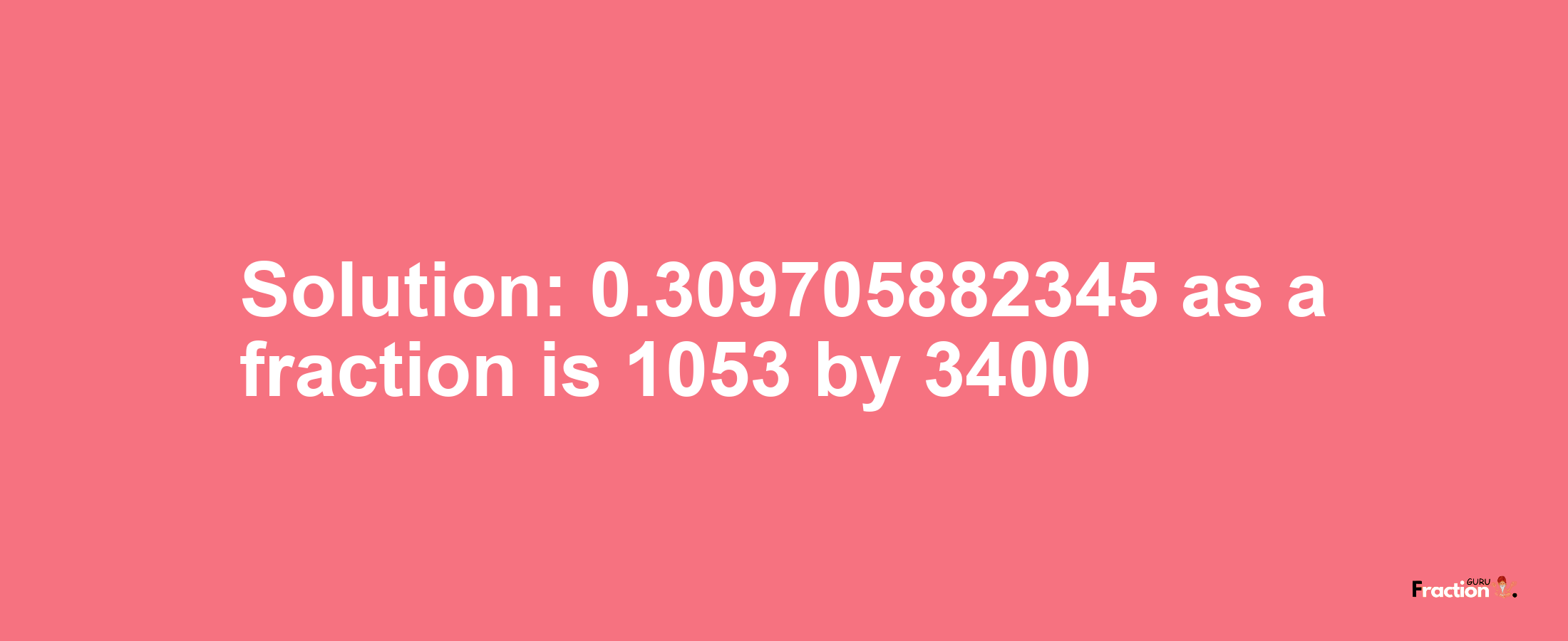 Solution:0.309705882345 as a fraction is 1053/3400